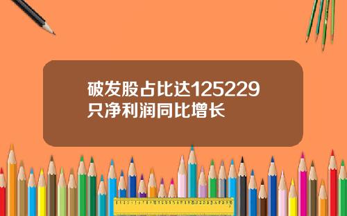 破发股占比达125229只净利润同比增长