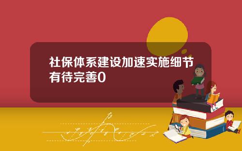 社保体系建设加速实施细节有待完善0