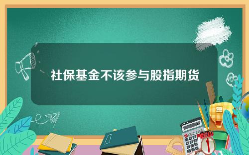 社保基金不该参与股指期货