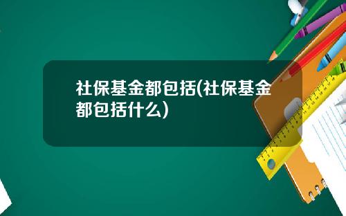 社保基金都包括(社保基金都包括什么)