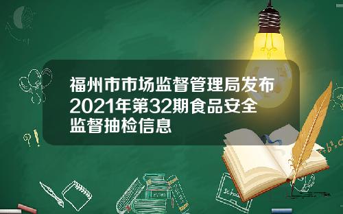 福州市市场监督管理局发布2021年第32期食品安全监督抽检信息