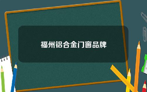 福州铝合金门窗品牌