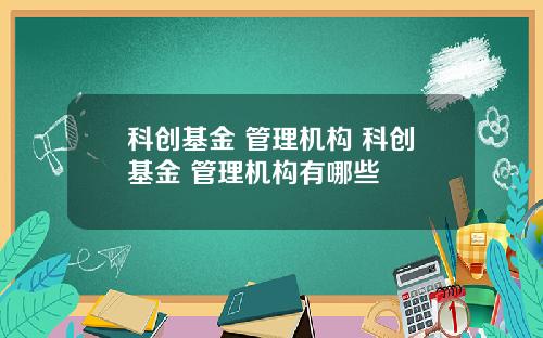 科创基金 管理机构 科创基金 管理机构有哪些