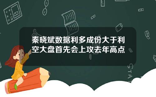 秦晓斌数据利多成份大于利空大盘首先会上攻去年高点