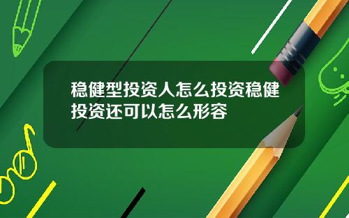 稳健型投资人怎么投资稳健投资还可以怎么形容