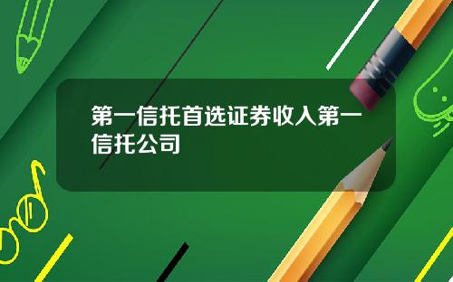 第一信托首选证券收入第一信托公司