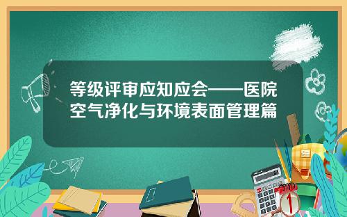 等级评审应知应会——医院空气净化与环境表面管理篇