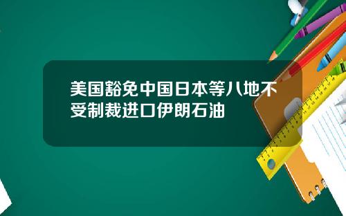 美国豁免中国日本等八地不受制裁进口伊朗石油