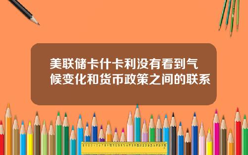 美联储卡什卡利没有看到气候变化和货币政策之间的联系