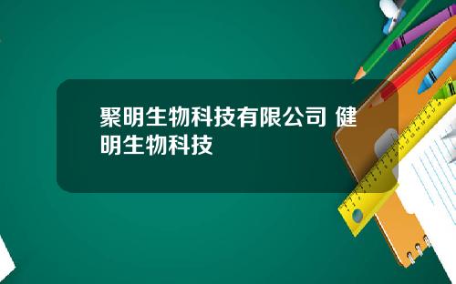 聚明生物科技有限公司 健明生物科技