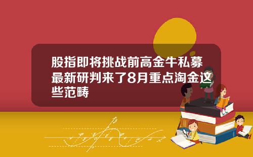 股指即将挑战前高金牛私募最新研判来了8月重点淘金这些范畴