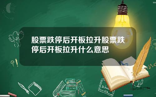 股票跌停后开板拉升股票跌停后开板拉升什么意思