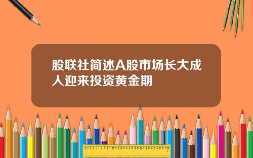 股联社简述A股市场长大成人迎来投资黄金期