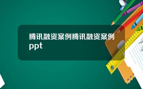 腾讯融资案例腾讯融资案例ppt