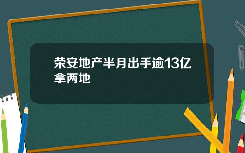 荣安地产半月出手逾13亿拿两地