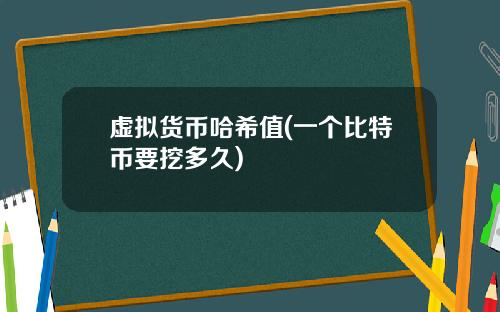 虚拟货币哈希值(一个比特币要挖多久)