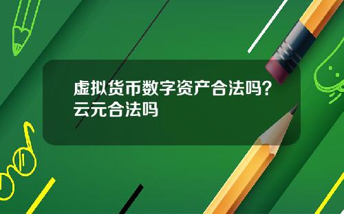 虚拟货币数字资产合法吗？云元合法吗