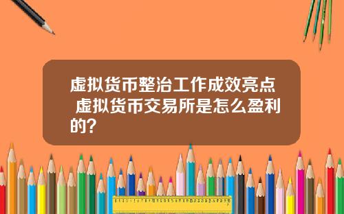 虚拟货币整治工作成效亮点 虚拟货币交易所是怎么盈利的？