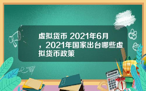 虚拟货币 2021年6月，2021年国家出台哪些虚拟货币政策