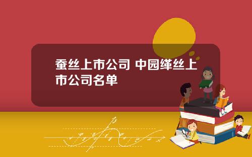 蚕丝上市公司 中园缂丝上市公司名单