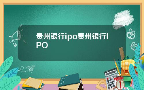 贵州银行ipo贵州银行IPO