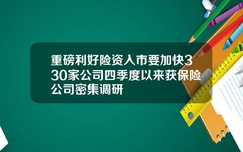 重磅利好险资入市要加快330家公司四季度以来获保险公司密集调研