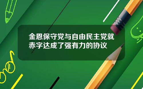 金恩保守党与自由民主党就赤字达成了强有力的协议