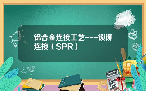 铝合金连接工艺---锁铆连接（SPR）