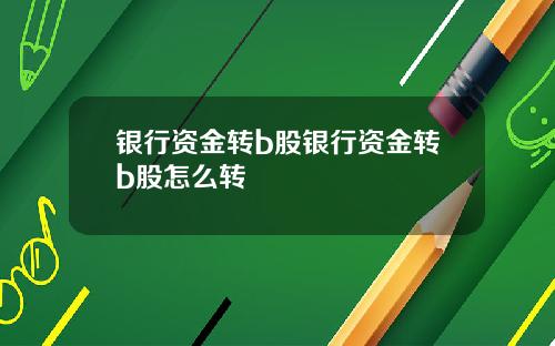 银行资金转b股银行资金转b股怎么转