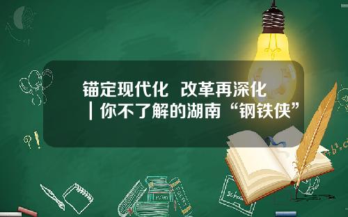 锚定现代化  改革再深化｜你不了解的湖南“钢铁侠”