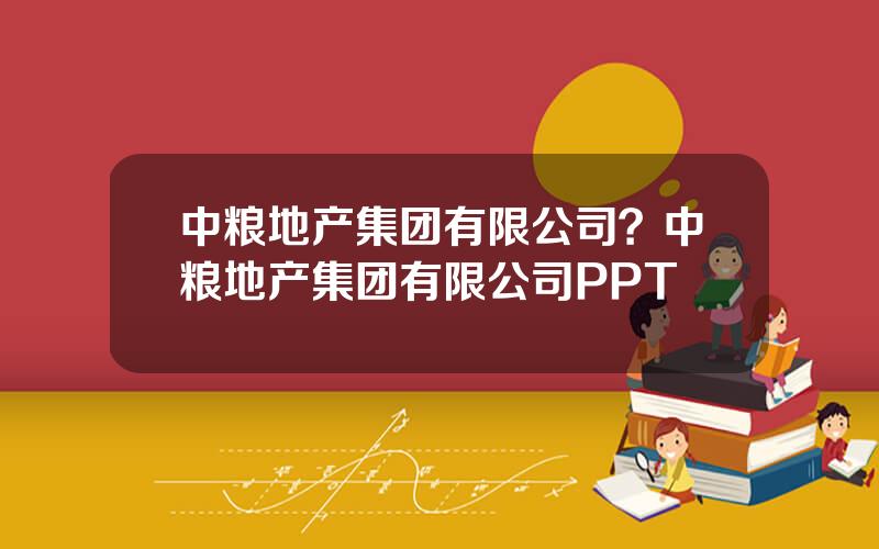 中粮地产集团有限公司？中粮地产集团有限公司PPT