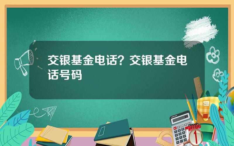 交银基金电话？交银基金电话号码