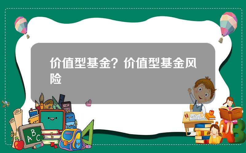 价值型基金？价值型基金风险