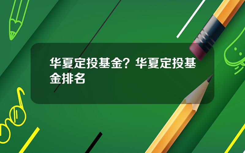 华夏定投基金？华夏定投基金排名