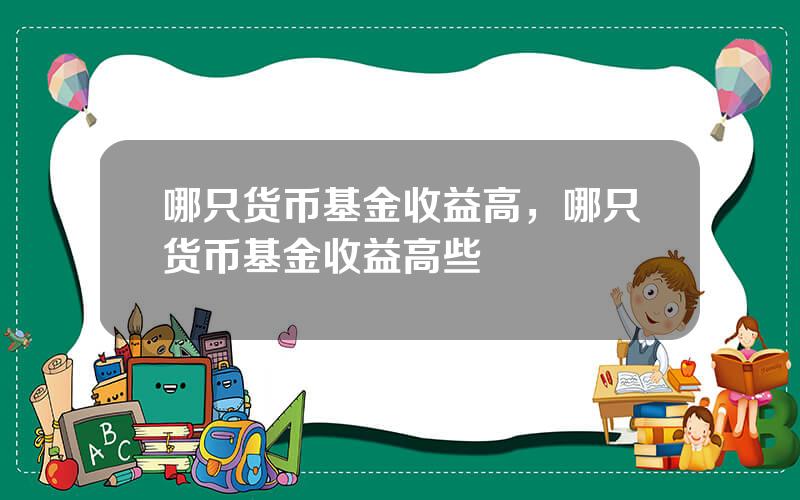 哪只货币基金收益高，哪只货币基金收益高些