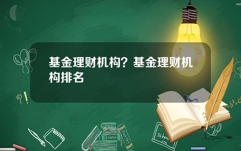 基金理财机构？基金理财机构排名