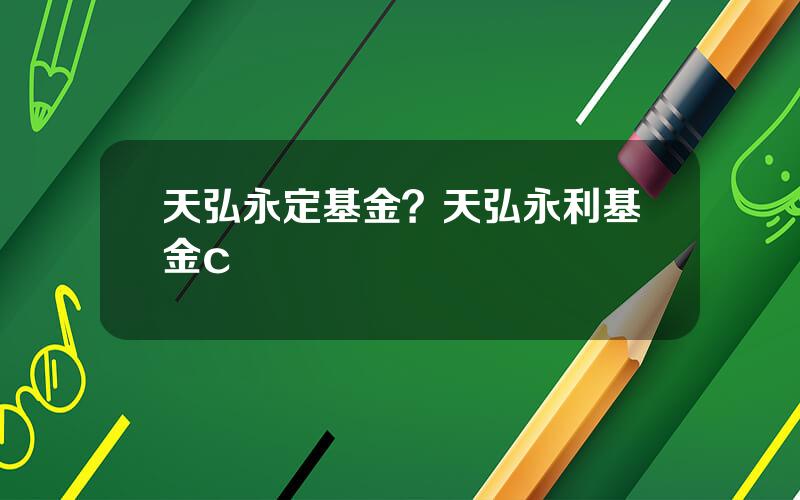 天弘永定基金？天弘永利基金c