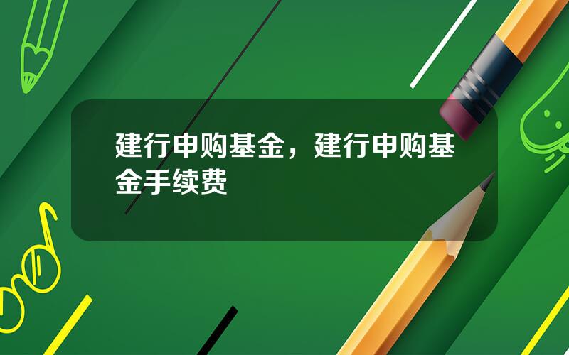 建行申购基金，建行申购基金手续费