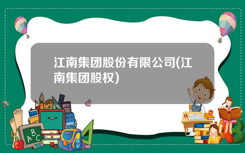 江南集团股份有限公司(江南集团股权)