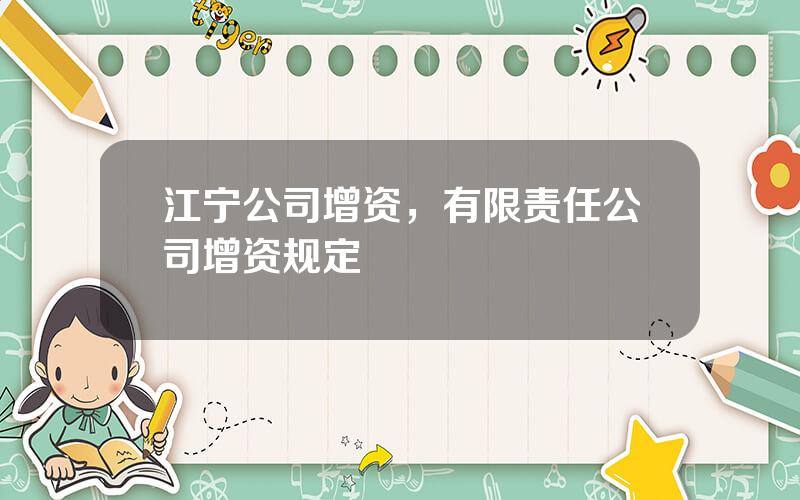 江宁公司增资，有限责任公司增资规定