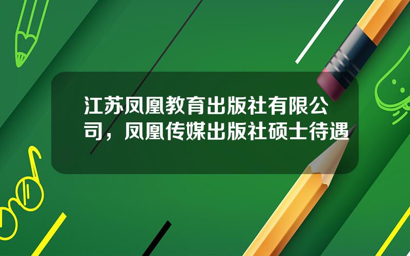 江苏凤凰教育出版社有限公司，凤凰传媒出版社硕士待遇