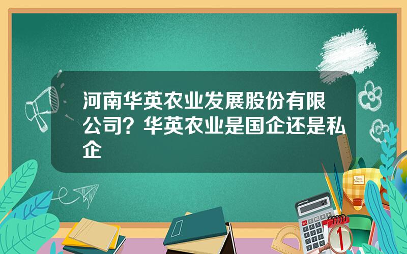 河南华英农业发展股份有限公司？华英农业是国企还是私企