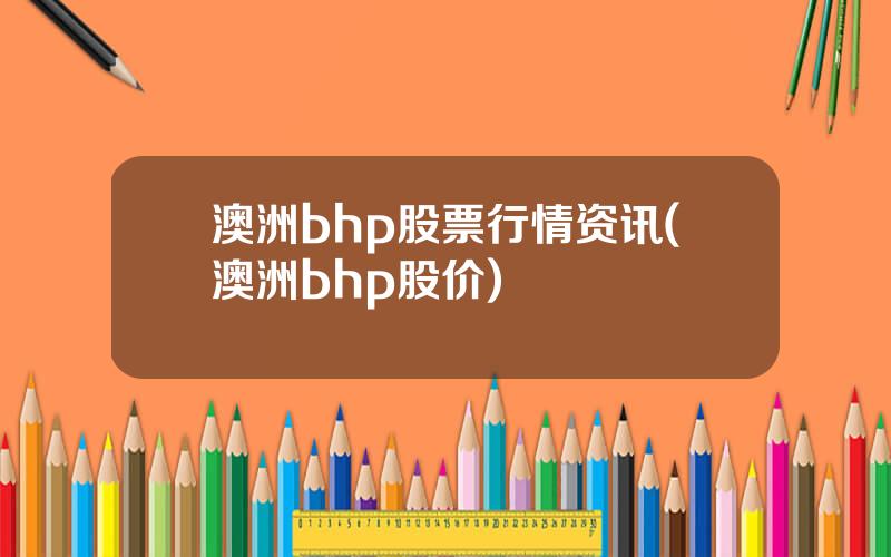 澳洲bhp股票行情资讯(澳洲bhp股价)