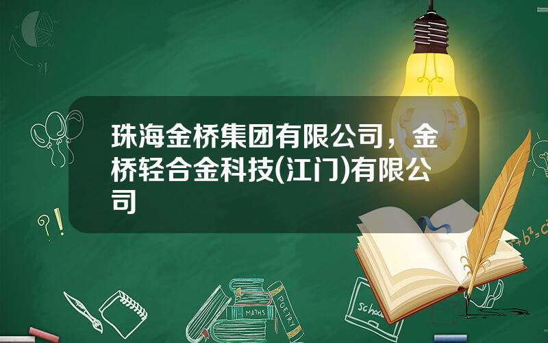 珠海金桥集团有限公司，金桥轻合金科技(江门)有限公司