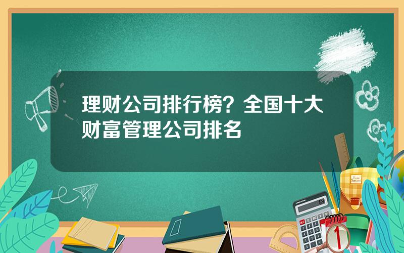 理财公司排行榜？全国十大财富管理公司排名