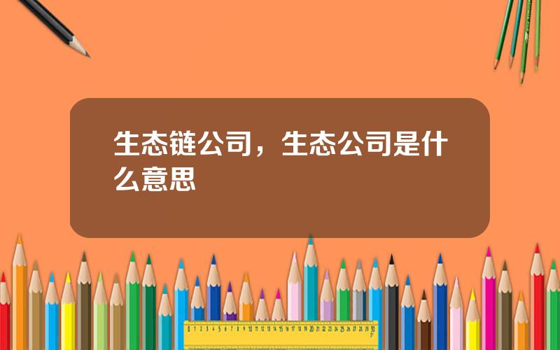 生态链公司，生态公司是什么意思