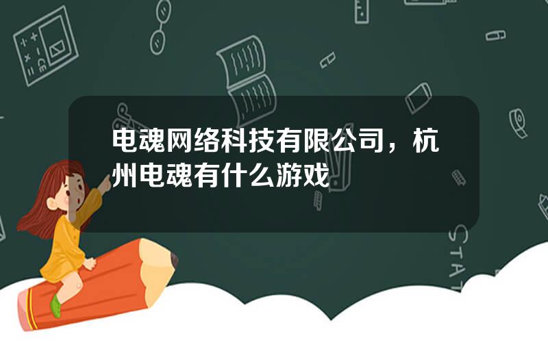 电魂网络科技有限公司，杭州电魂有什么游戏