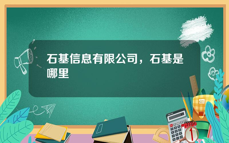 石基信息有限公司，石基是哪里