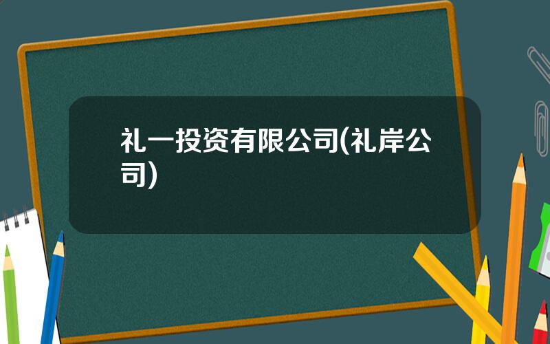 礼一投资有限公司(礼岸公司)