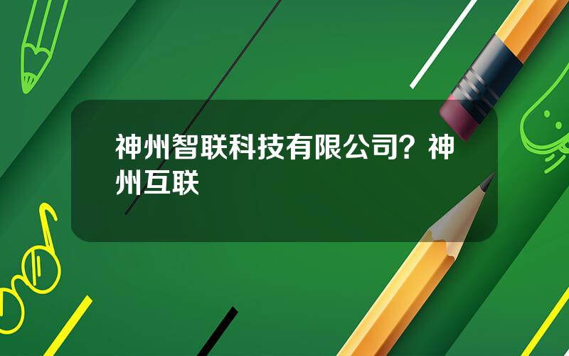 神州智联科技有限公司？神州互联